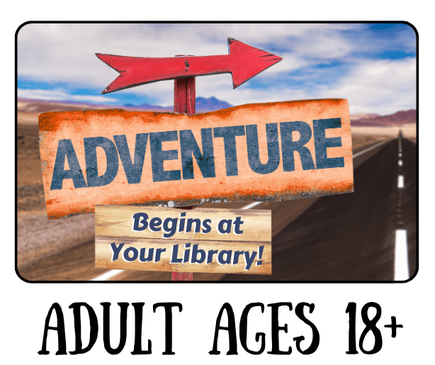 Adventure Begins at your library adult ages 18+