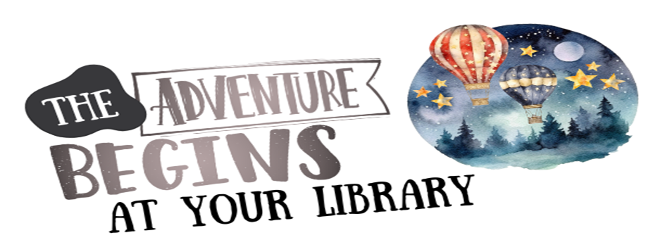 The Adventure Begins at Your Library. Picture of hot air balloons in a night sky with large stars and a moon with pine trees in the background.