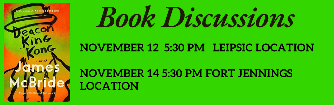 book jacket Deacon King Kong by James McBride Book Discussions November 12 5:30 pm Leipsic Location November 14 5:30 pm Fort Jennings Location